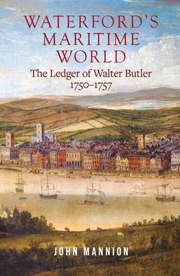 Waterfords Maritime World: The Ledger of Walter Butler, 1750-1757