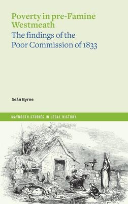 Poverty in Pre-Famine Westmeath: The Findings of the Poor Commission of 1833