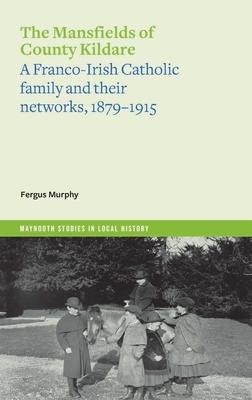 The Mansfields of County Kildare: A Franco-Irish Catholic Family and Their Networks, 1879-1915