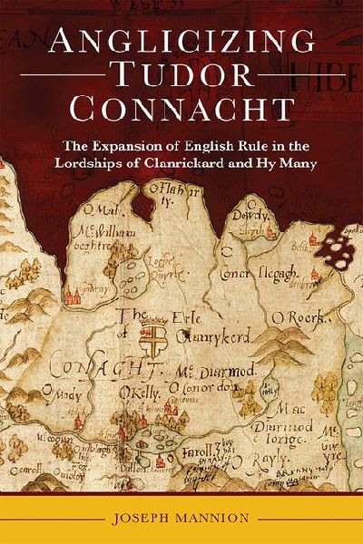 Anglicizing Tudor Connacht: the expansion of English rule in the lordships of Clanrickard and Hy Many