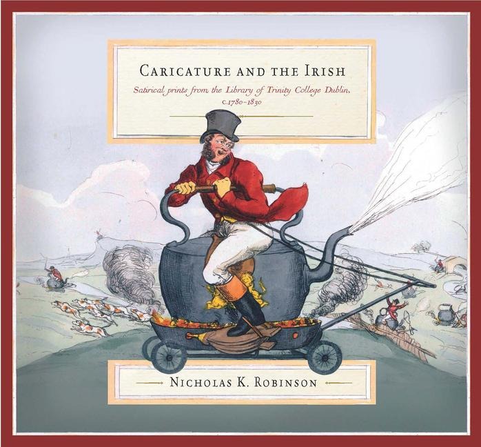 Caricature and the Irish: Satirical Prints from the Library of Trinity College Dublin, C.1780-1830
