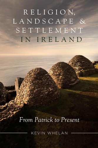 Religion, Landscape and Settlement in Ireland From Patrick to Present