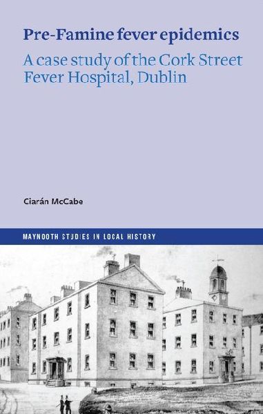 The Pre-Famine Fever Epidemics: A case study of the Cork Street Fever Hospital, Dublin
