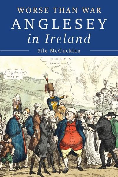 Anglesey in Ireland, 1828 to 1833: Worse than War