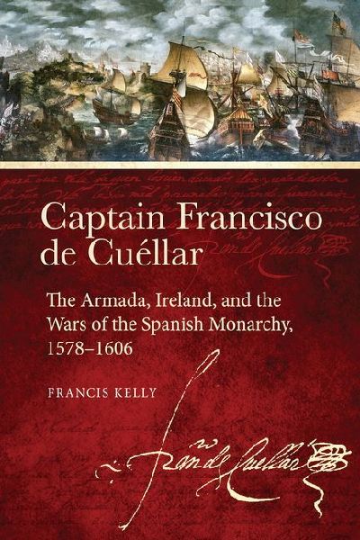 Captain Francisco de Cuéllar: The Armada, Ireland, and the Wars of the Spanish Monarchy, 1578-1606