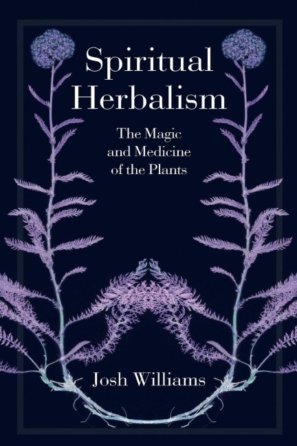 Spiritual Herbalism: The Magic and Medicine of the Plants