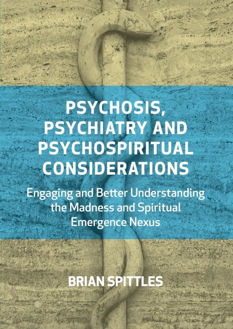 Psychosis, Psychiatry and Psychospiritual Considerations: Engaging and Better Understanding the Madness and Spiritual Emergence Nexus