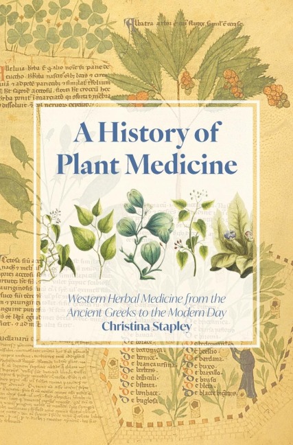 A History of Plant Medicine: Western Herbal Medicine from the Ancient Greeks to the Modern Day