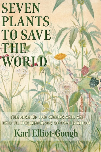 Seven Plants to Save the World: The Rise of the Weeds and an End to the Diseases of Civilization