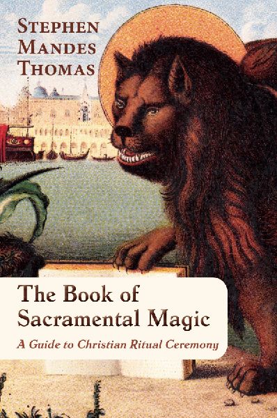 The Book of Sacramental Magic: A Guide to Christian Ritual Ceremony
