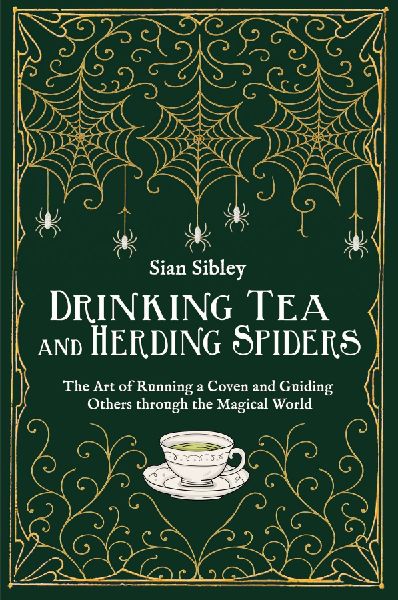 Drinking Tea and Herding Spiders: The Art of Running a Coven and Guiding Others through the Magical World