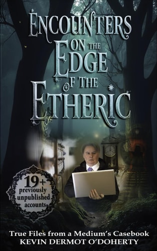 Encounters on the Edge of the Etheric True Files from a Medium's Casebook