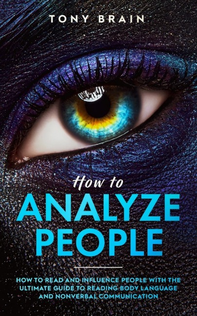 How to Analyze People: How to Read and Influence People with the Ultimate Guide to Reading Body Language and Nonverbal Communication -
