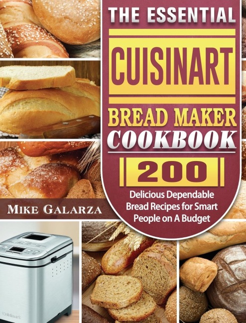 The Essential Cuisinart Bread Maker Cookbook: 200 Delicious Dependable Bread Recipes for Smart People on A Budget