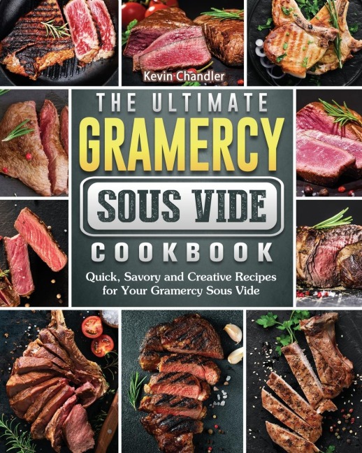 The Ultimate Gramercy Sous Vide Cookbook: Quick, Savory and Creative Recipes for Your Gramercy Sous Vide