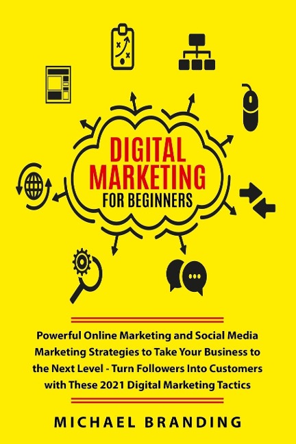 Digital Marketing for  Beginners: Powerful Online Marketing and Social Media Marketing Strategies to Take Your Business to the Next Level - Turn Followers Into Customers with These 2021 Digital Marketing  Tactics