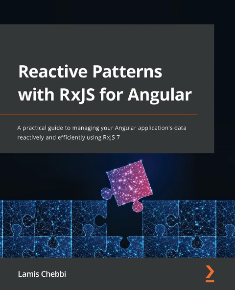 Reactive Patterns with RxJS for Angular: A practical guide to managing your Angular applications data reactively and efficiently using RxJS 7