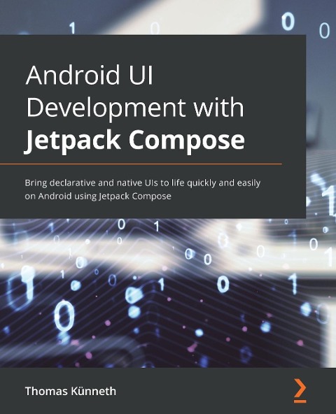 Android UI Development with Jetpack Compose: Bring declarative and native UIs to life quickly and easily on Android using Jetpack Compose