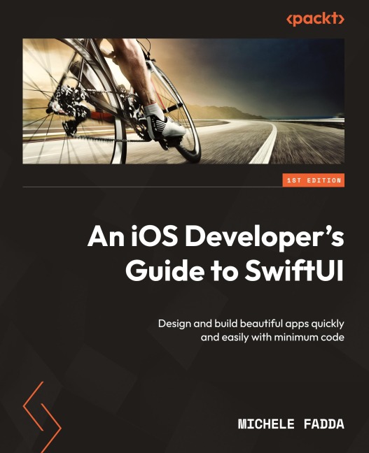 An iOS Developers Guide to SwiftUI: Design and build beautiful apps quickly and easily with minimum code