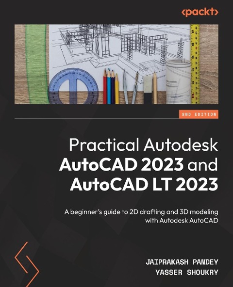 Practical Autodesk AutoCAD 2023 and AutoCAD LT 2023 - Second Edition: A beginners guide to 2D drafting and 3D modeling with Autodesk AutoCAD