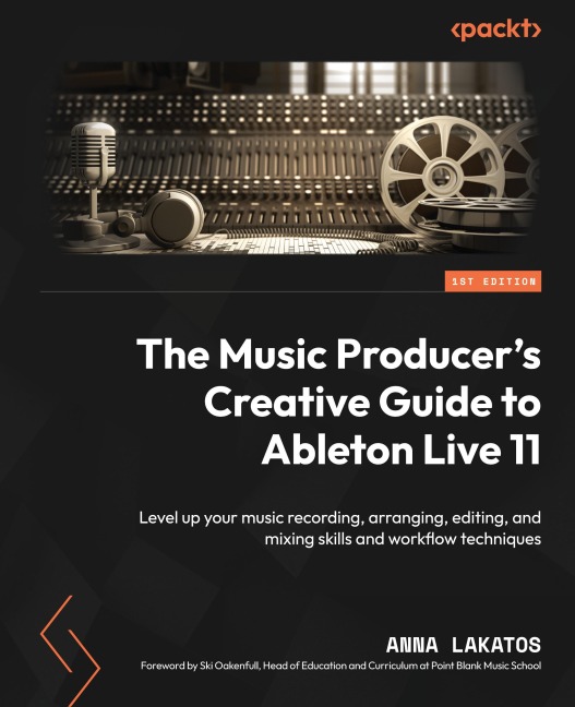 The Music Producers Creative Guide to Ableton Live 11: Level up your music recording, arranging, editing, and mixing skills and workflow techniques