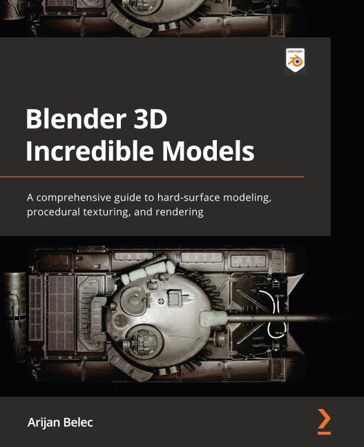 Blender 3D Incredible Models: A comprehensive guide to hard-surface modeling, procedural texturing, and rendering