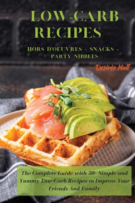 LOW-CARB RECIPES   Hors Doeuvres - Snacks - Party Nibbles: The Complete Guide with 50+ Simple and Yummy Low-Carb Recipes to Impress Your Friends And Family