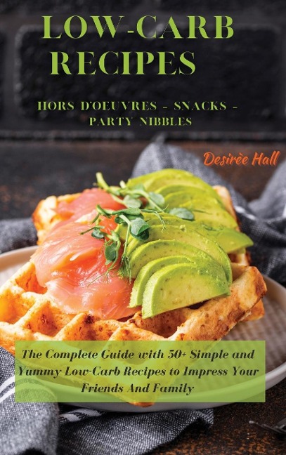 LOW-CARB RECIPES   Hors D'oeuvres - Snacks - Party Nibbles: The Complete Guide with 50+ Simple and Yummy Low-Carb Recipes to Impress Your Friends And Family