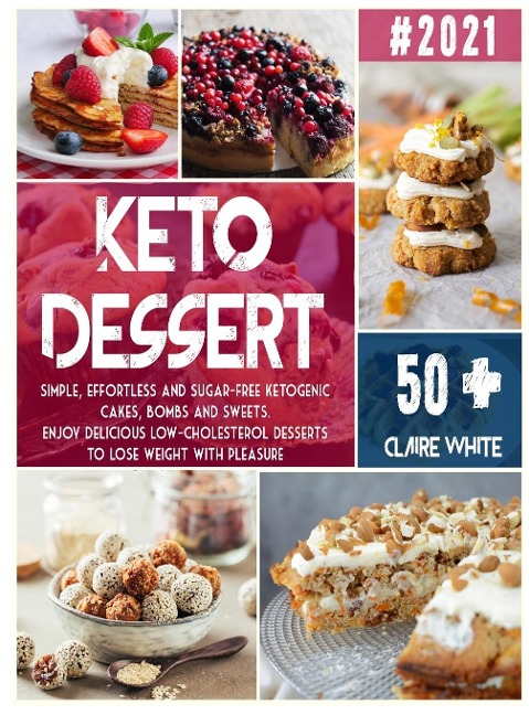 KETO DESSERT  COOKBOOK: Simple, effortless and sugar-free ketogenic cakes, bombs and sweets. Enjoy delicious low-cholesterol desserts to lose weight with pleasure