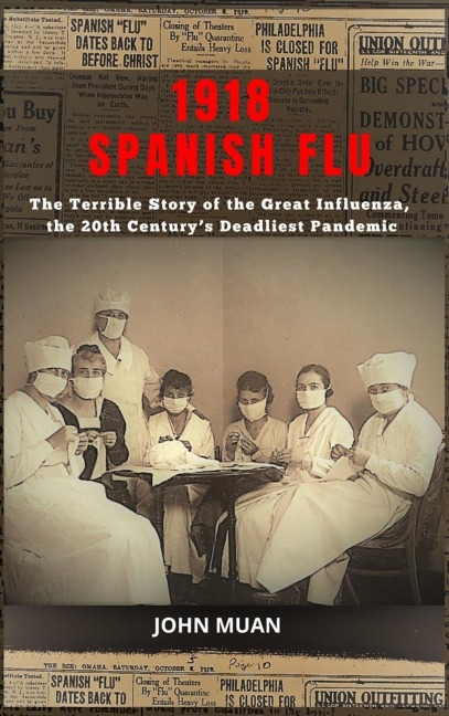 1918 SPANISH FLU: The Terrible Story of the Great Influenza, the 20th Centurys Deadliest Pandemic