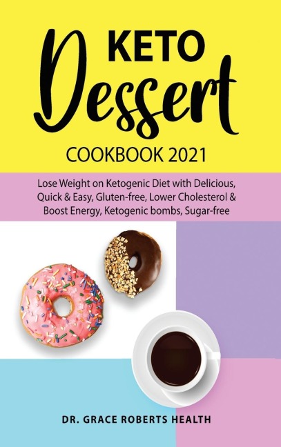 Keto Dessert Cookbook 2021: Lose Weight on Ketogenic Diet with Delicious, Quick & Easy, Gluten-free, Lower Cholesterol & Boost Energy, Ketogenic bombs, Sugar-free