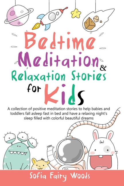Bedtime Meditation and Relaxation Stories for Kids: A Collection of Positive Meditation Stories to Help Babies and Toddlers Fall Asleep Fast in Bed and Have a Relaxing Nights Sleep Filled With Colorful Beautiful Dreams