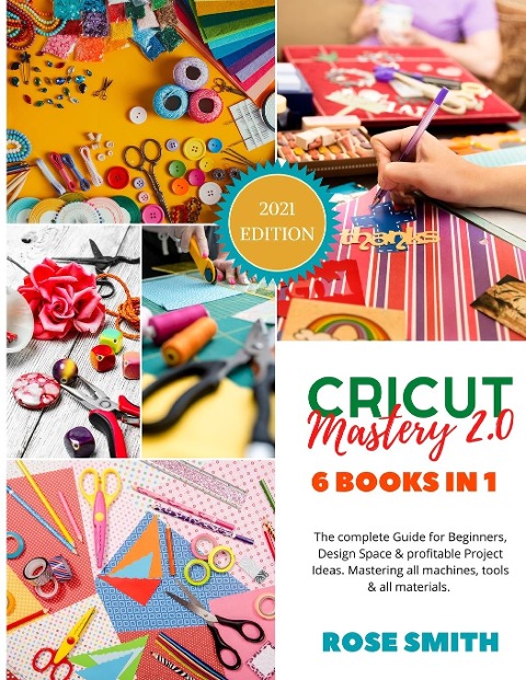 Cricut: Mastery 2.0 - 6 Books in 1 - The complete Guide for Beginners, Design Space and profitable Project Ideas. Mastering all machines, tools and all materials.