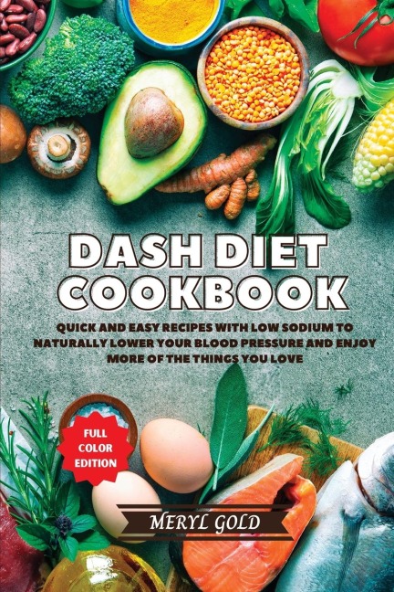 Dash Diet Cookbook: Quick and Easy Recipes With Low Sodium To Naturally Lower Your Blood Pressure And Enjoy More Of The Things You Love