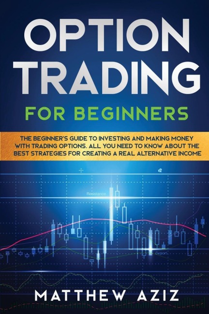 Options Trading for Beginners: A Practical Guide to Master the Best Techniques and Make Profits in Financial Market