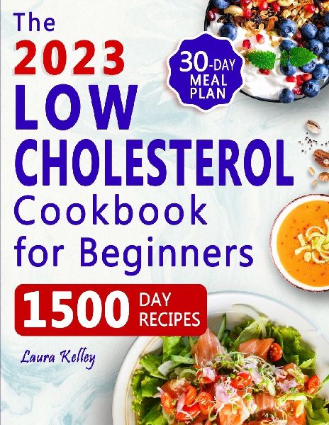 Low Cholesterol Cookbook for Beginners: 1500 Days of Easy & Delicious Recipes to Lower Your Cholesterol, Improve Heart Health and Live a Healthy Life. Includes 30-Day Meal Plan