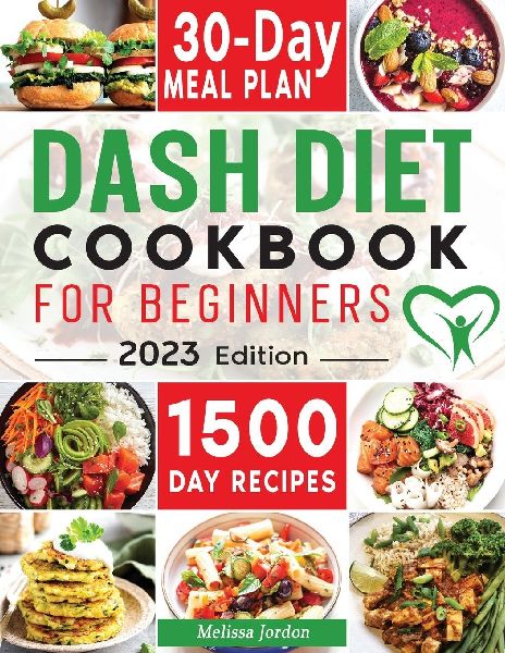 Dash Diet Cookbook for Beginners: Easy & Delicious Low Sodium Recipes to Lower Your Blood Pressure & Healthy Weight Loss. Live Healthier without Sacrificing Taste. Includes 30-Day Meal Plan