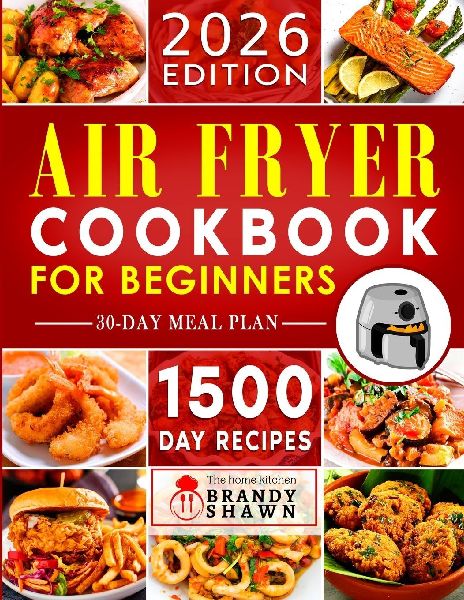 Air Fryer Cookbook for Beginners: 1500 Day Easy to Make Recipes to Grill, Fry, Bake, and Roast Mouthwatering Meals