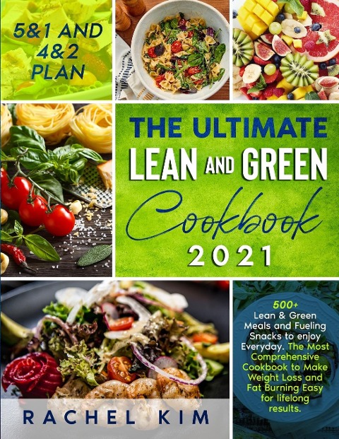 The Ultimate Lean and Green Cookbook 2021: 500+ Lean & Green Meals and Fueling Snacks to enjoy Every week. The Most Complete Cookbook to Make Weight Loss and Fat Burning Easy for lifelong results