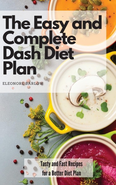 The Easy and Complete Dash Diet Plan: Tasty and Fast Recipes  for a Better Diet Plan