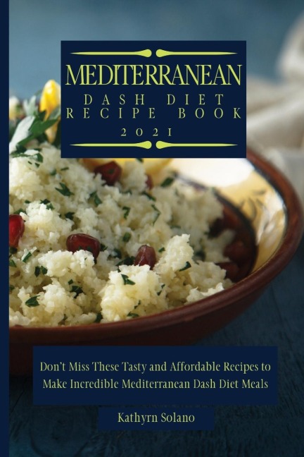 Mediterranean Dash Diet Recipe Book: Dont Miss These Tasty and Affordable Recipes to Make Incredible Mediterranean Dash Diet Meals