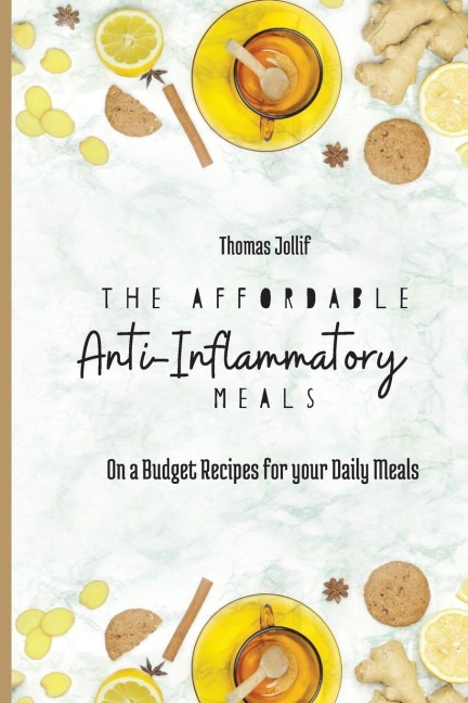 The Affordable Anti-Inflammatory Meals: On a Budget Recipes for your Daily Meals