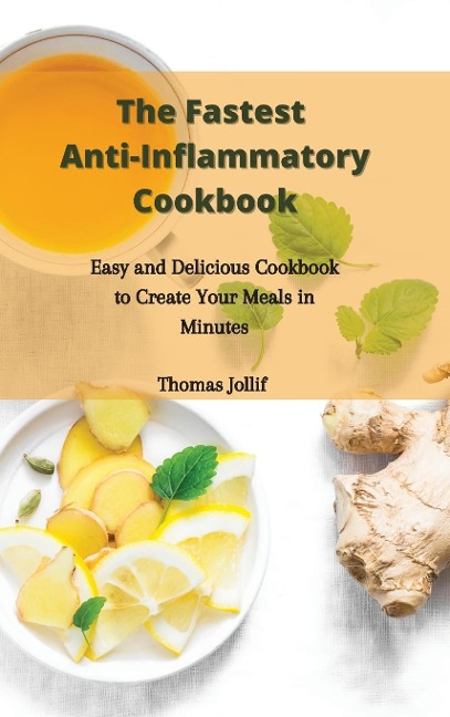 The Fastest Anti-Inflammatory Cookbook: Easy and Delicious Cookbook to Create Your Meals in Minutes