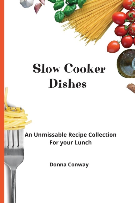 Slow Cooker Dishes: An Unmissable Recipe Collection For your Lunch