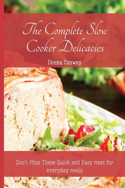 The Complete Slow Cooker Delicacies: Dont Miss These Quick and Easy meat for everyday meals