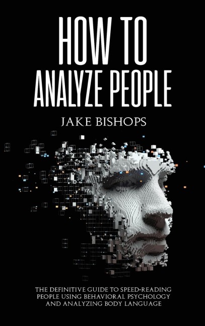 How to Analyze People: The Definitive Guide to Speed-Reading People Using Behavioral  Psychology and Analyzing Body Language