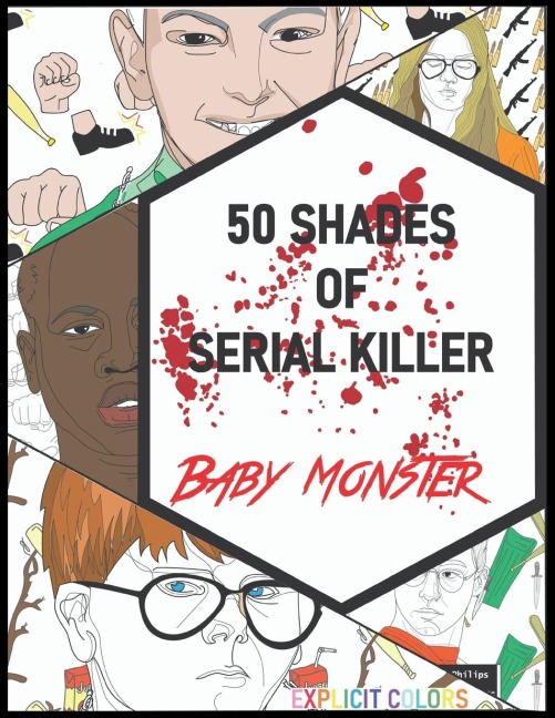 50 Shades of Serial Killer-Baby Monster: The Most Creepy and Disturbing Serial Killer Coloring Book