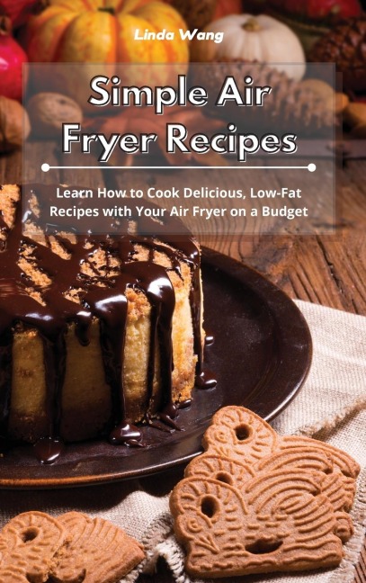 Simple Air Fryer Recipes: Learn How to Cook Delicious, Low-Fat Recipes with Your Air Fryer on a Budget