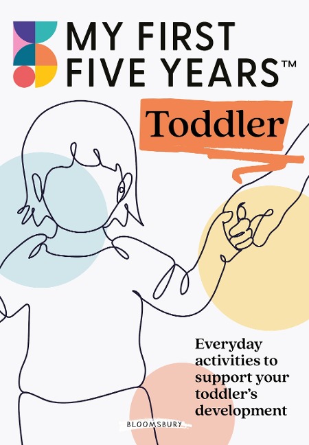 My First Five Years Toddler: Everyday activities to support your toddlers development