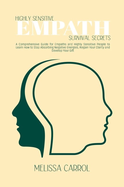 Highly Sensitive Empath Survival Secrets: A Comprehensive Guide for Empaths and Highly Sensitive People to Learn How to Stop Absorbing Negative Energies, Regain Your Clarity and Develop Your Gift